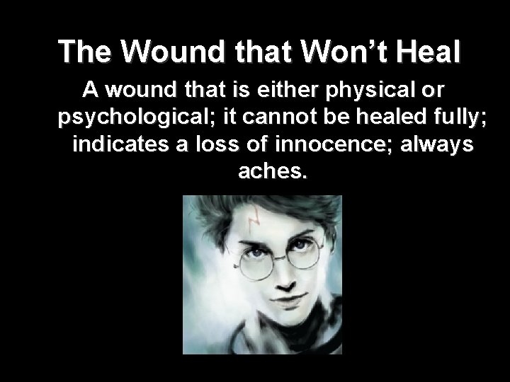 The Wound that Won’t Heal A wound that is either physical or psychological; it