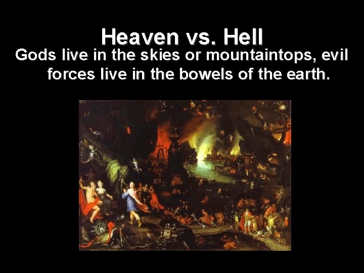 Heaven vs. Hell Gods live in the skies or mountaintops, evil forces live in