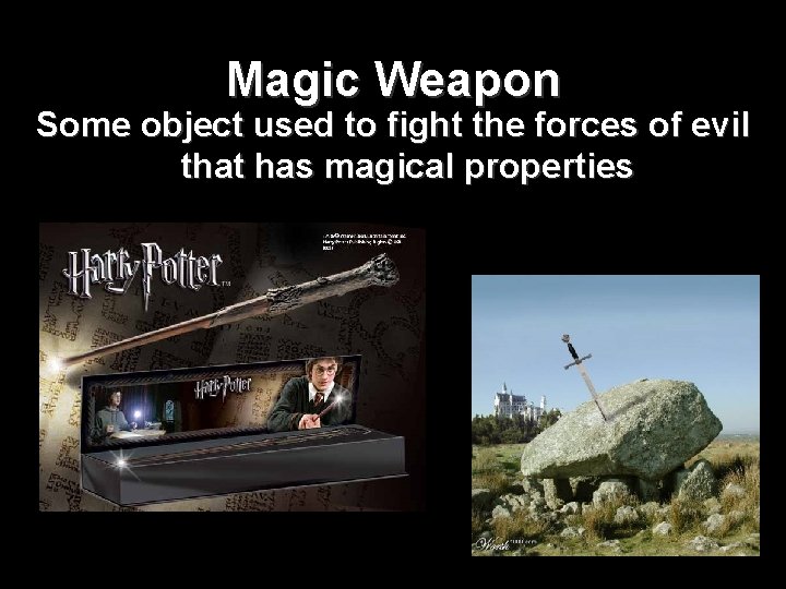 Magic Weapon Some object used to fight the forces of evil that has magical