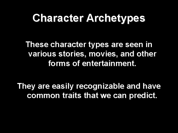 Character Archetypes These character types are seen in various stories, movies, and other forms