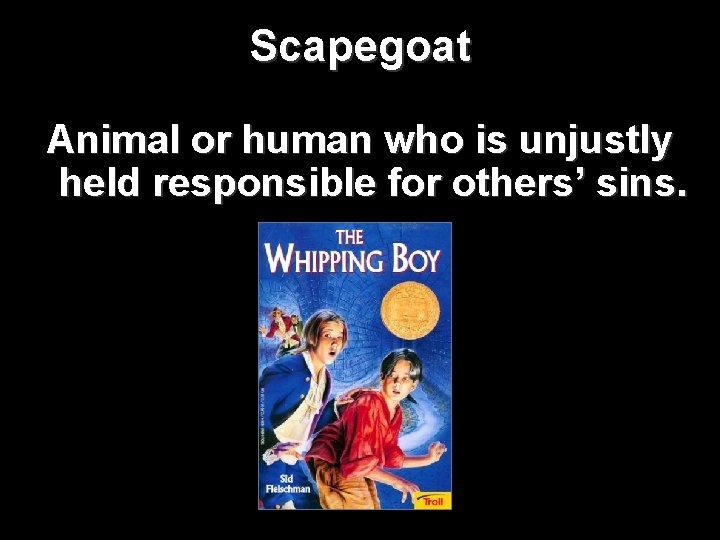 Scapegoat Animal or human who is unjustly held responsible for others’ sins. 