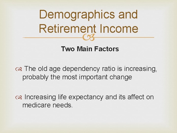Demographics and Retirement Income Two Main Factors The old age dependency ratio is increasing, Demographics and Retirement Income Two Main Factors The old age dependency ratio is increasing,