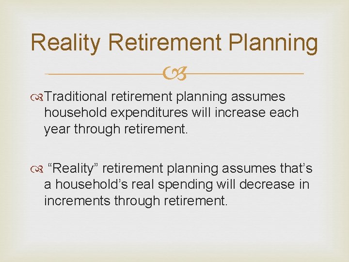 Reality Retirement Planning Traditional retirement planning assumes household expenditures will increase each year through Reality Retirement Planning Traditional retirement planning assumes household expenditures will increase each year through