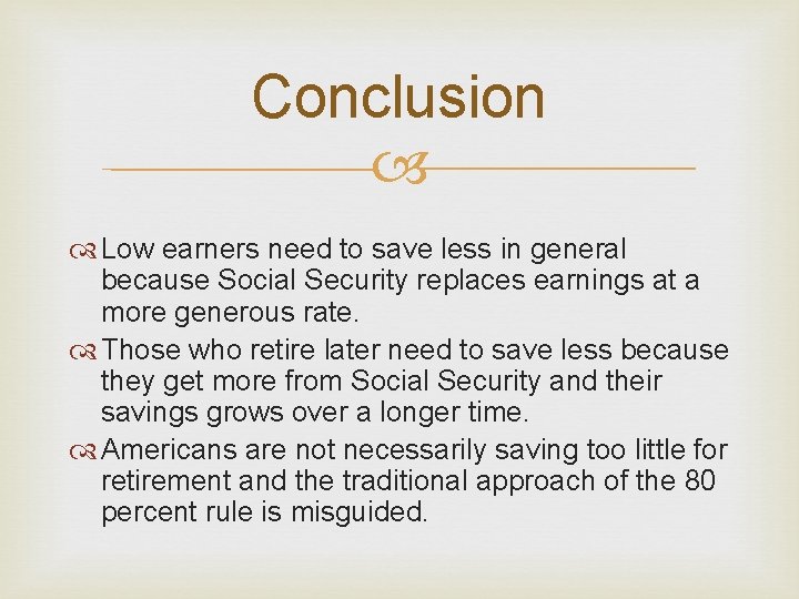 Conclusion Low earners need to save less in general because Social Security replaces earnings Conclusion Low earners need to save less in general because Social Security replaces earnings