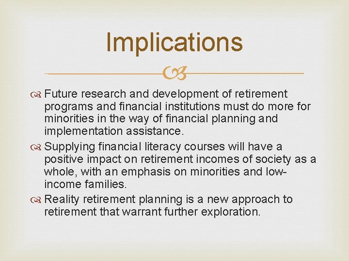 Implications Future research and development of retirement programs and financial institutions must do more Implications Future research and development of retirement programs and financial institutions must do more