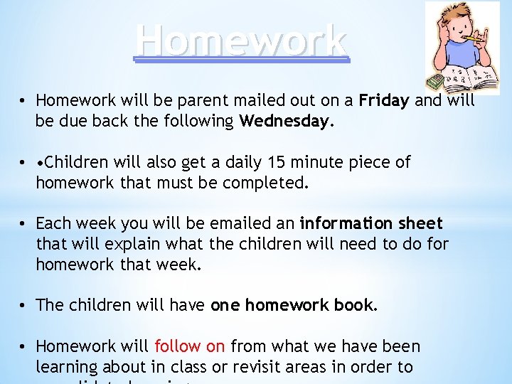 Homework • Homework will be parent mailed out on a Friday and will be