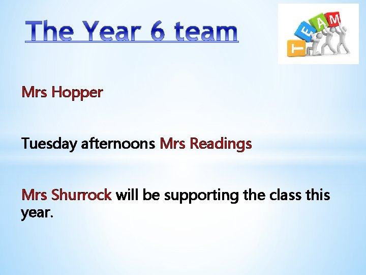Mrs Hopper Tuesday afternoons Mrs Readings Mrs Shurrock will be supporting the class this