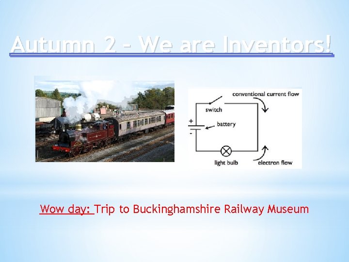 Autumn 2 – We are Inventors! Wow day: Trip to Buckinghamshire Railway Museum 