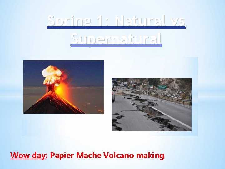 Spring 1: Natural vs Supernatural Wow day: Papier Mache Volcano making 