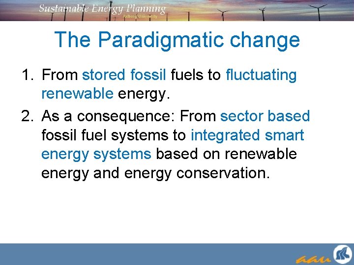 The Paradigmatic change 1. From stored fossil fuels to fluctuating renewable energy. 2. As