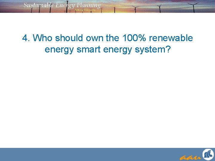 4. Who should own the 100% renewable energy smart energy system? 