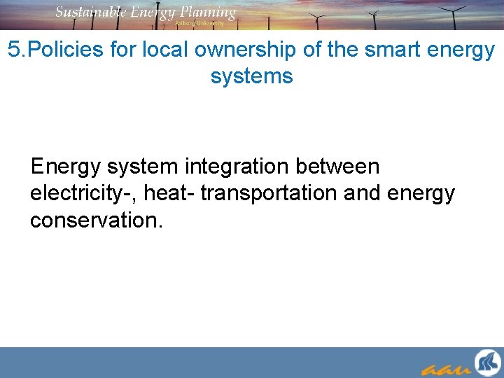 5. Policies for local ownership of the smart energy systems Energy system integration between