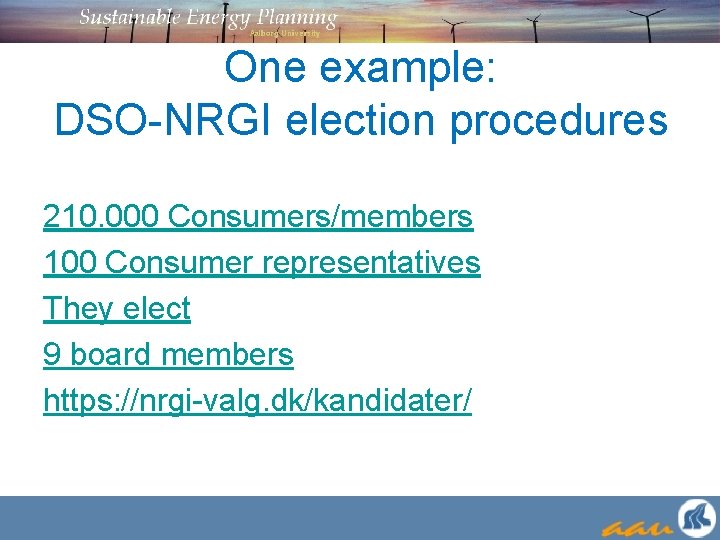 One example: DSO-NRGI election procedures 210. 000 Consumers/members 100 Consumer representatives They elect 9