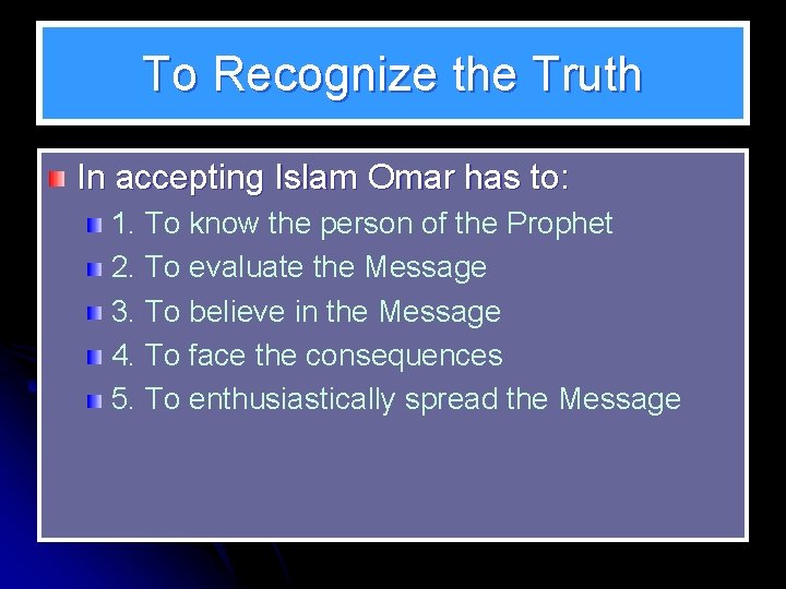 To Recognize the Truth In accepting Islam Omar has to: 1. To know the