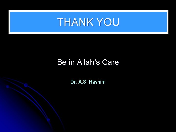 THANK YOU Be in Allah’s Care Dr. A. S. Hashim 
