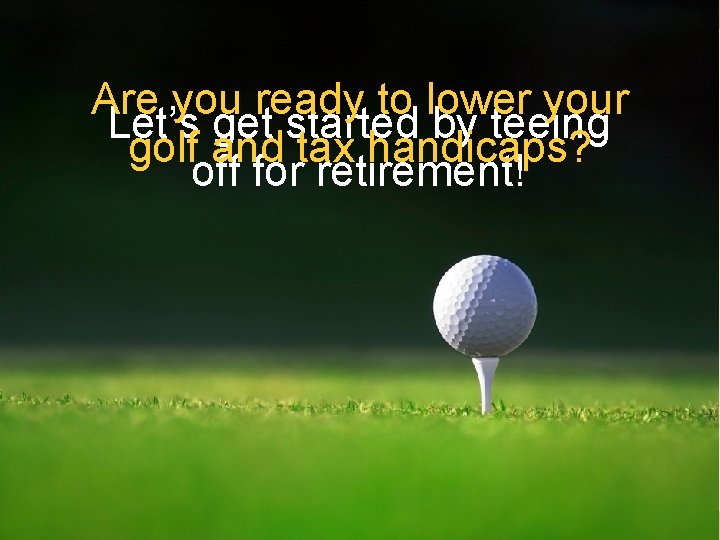 Are you ready to lower your Let’s get started by teeing golf and tax