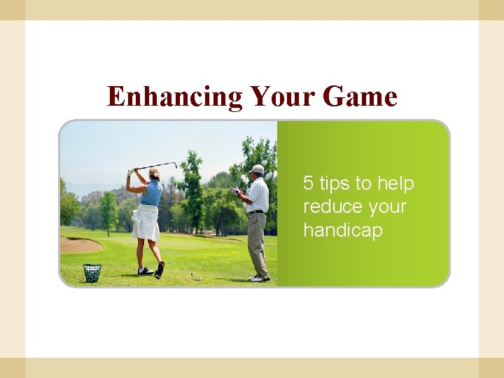 Enhancing Your Game 5 tips to help reduce your handicap 