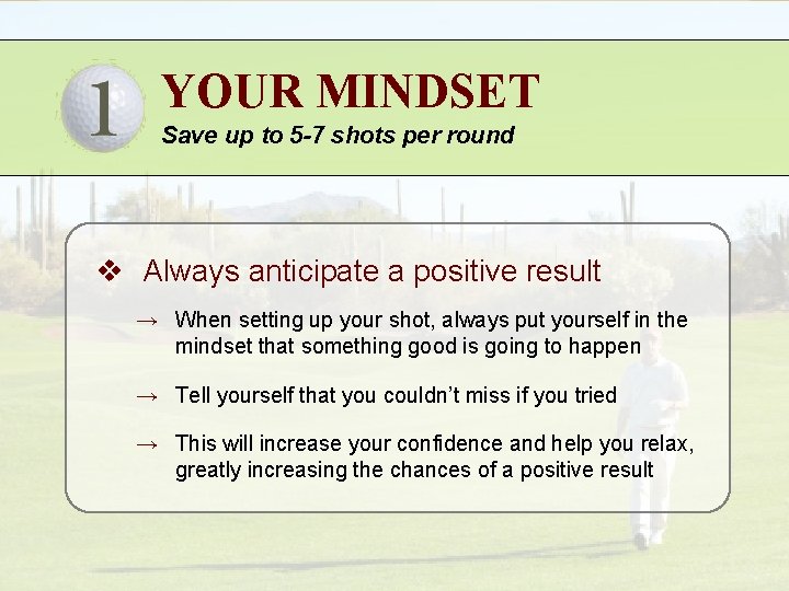 YOUR MINDSET Save up to 5 -7 shots per round v Always anticipate a