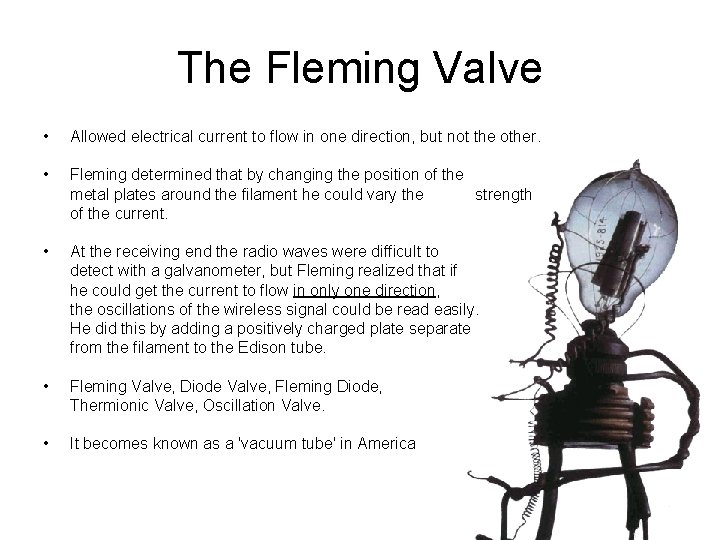 The Fleming Valve • Allowed electrical current to flow in one direction, but not
