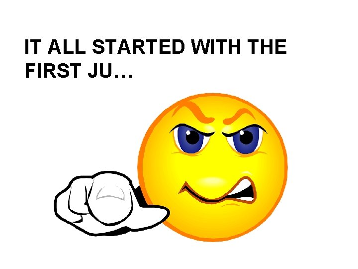 IT ALL STARTED WITH THE FIRST JU… 