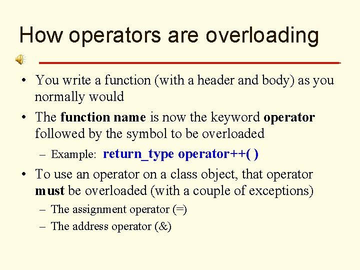 How operators are overloading • You write a function (with a header and body)