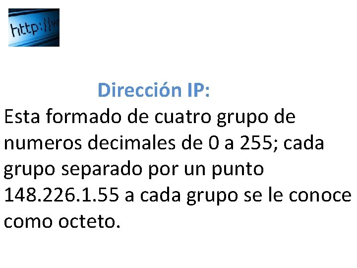 Dirección IP: Esta formado de cuatro grupo de numeros decimales de 0 a 255; Dirección IP: Esta formado de cuatro grupo de numeros decimales de 0 a 255;