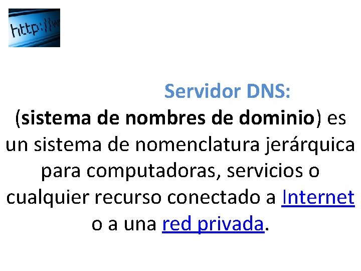 Servidor DNS: (sistema de nombres de dominio) es un sistema de nomenclatura jerárquica para Servidor DNS: (sistema de nombres de dominio) es un sistema de nomenclatura jerárquica para