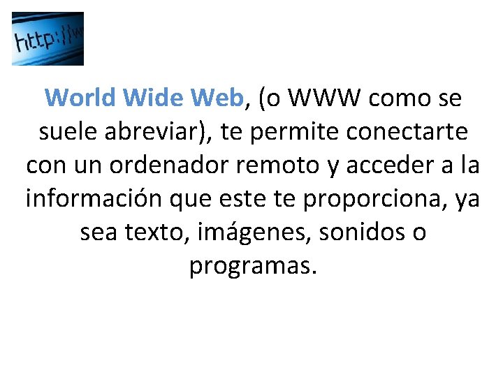 World Wide Web, (o WWW como se suele abreviar), te permite conectarte con un World Wide Web, (o WWW como se suele abreviar), te permite conectarte con un
