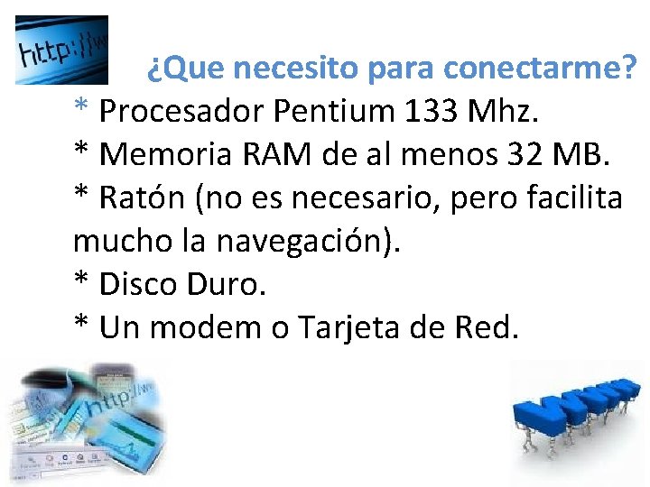 ¿Que necesito para conectarme? * Procesador Pentium 133 Mhz. * Memoria RAM de al ¿Que necesito para conectarme? * Procesador Pentium 133 Mhz. * Memoria RAM de al