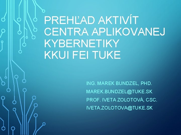 PREHĽAD AKTIVÍT CENTRA APLIKOVANEJ KYBERNETIKY KKUI FEI TUKE ING. MAREK BUNDZEL, PHD. MAREK. BUNDZEL@TUKE.