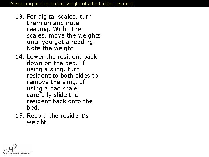 Measuring and recording weight of a bedridden resident 13. For digital scales, turn them