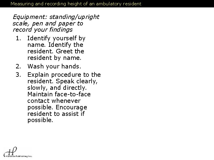 Measuring and recording height of an ambulatory resident Equipment: standing/upright scale, pen and paper