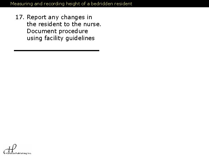 Measuring and recording height of a bedridden resident 17. Report any changes in the Measuring and recording height of a bedridden resident 17. Report any changes in the