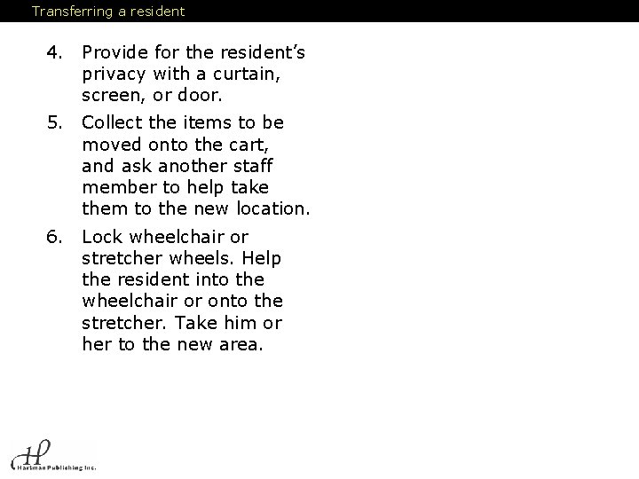 Transferring a resident 4. Provide for the resident’s privacy with a curtain, screen, or