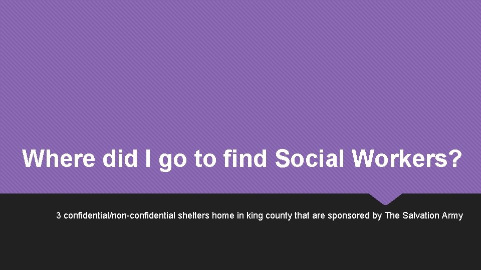 Where did I go to find Social Workers? 3 confidential/non-confidential shelters home in king