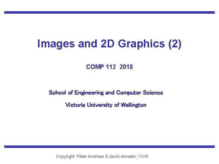 Images and 2 D Graphics (2) COMP 112 2018 School of Engineering and Computer