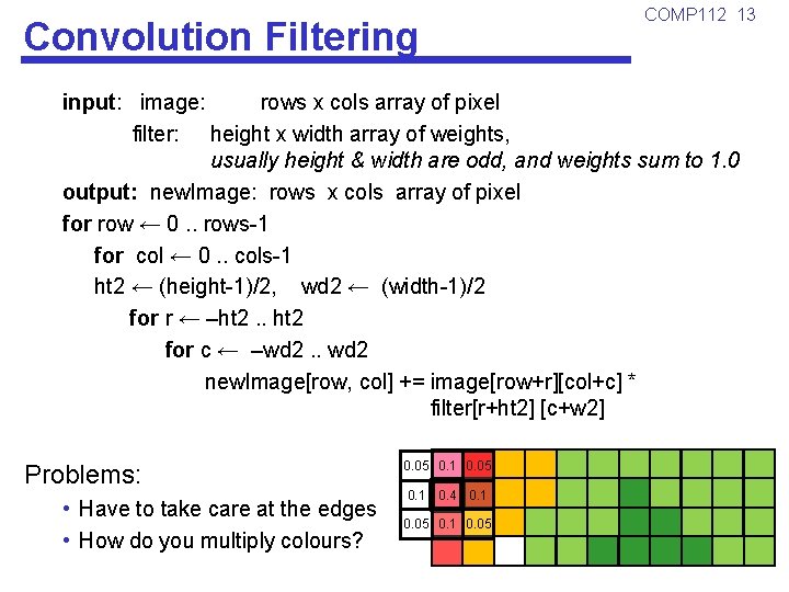 Convolution Filtering COMP 112 13 input: image: rows x cols array of pixel filter: