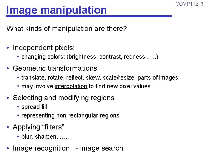 Image manipulation COMP 112 3 What kinds of manipulation are there? • Independent pixels: