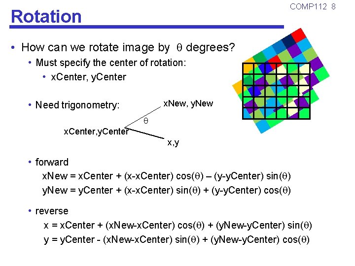 COMP 112 8 Rotation • How can we rotate image by degrees? • Must
