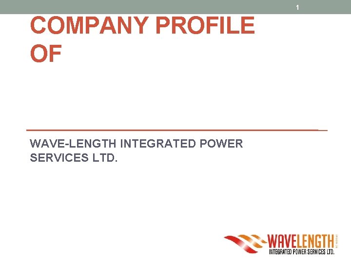 1 COMPANY PROFILE OF WAVE-LENGTH INTEGRATED POWER SERVICES LTD. 