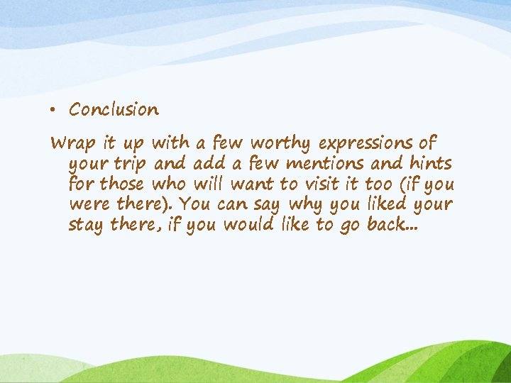 • Conclusion Wrap it up with a few worthy expressions of your trip • Conclusion Wrap it up with a few worthy expressions of your trip
