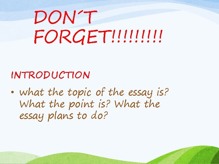 DON´T FORGET!!!!! INTRODUCTION • what the topic of the essay is? What the point DON´T FORGET!!!!! INTRODUCTION • what the topic of the essay is? What the point