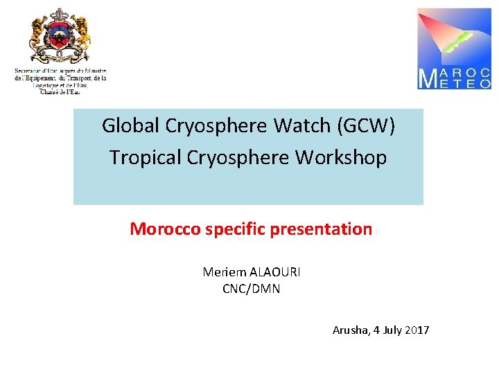 Global Cryosphere Watch (GCW) Tropical Cryosphere Workshop Morocco specific presentation Meriem ALAOURI CNC/DMN Arusha,