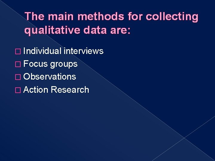 The main methods for collecting qualitative data are: � Individual interviews � Focus groups