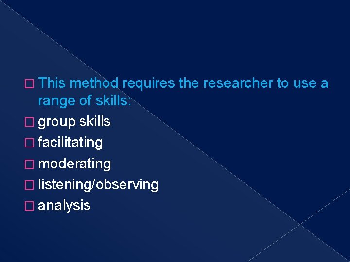 � This method requires the researcher to use a range of skills: � group