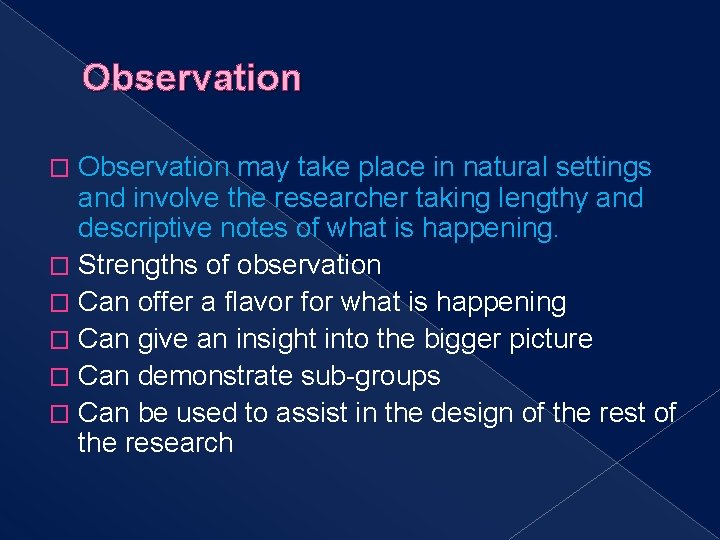 Observation may take place in natural settings and involve the researcher taking lengthy and