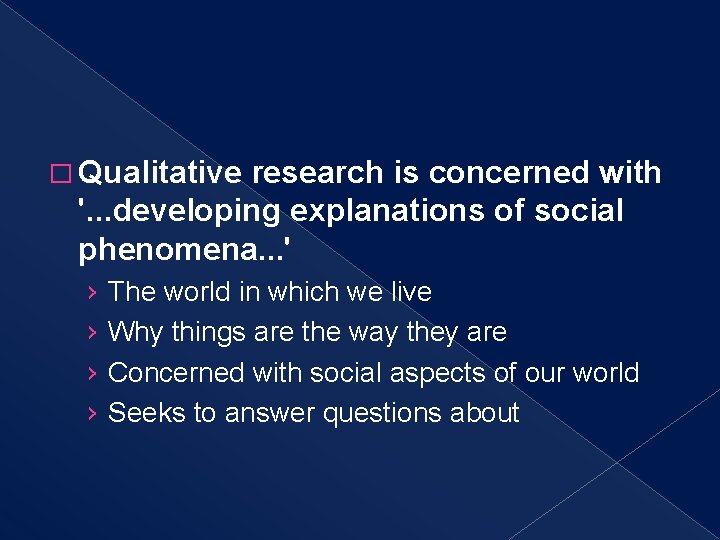 � Qualitative research is concerned with '. . . developing explanations of social phenomena.