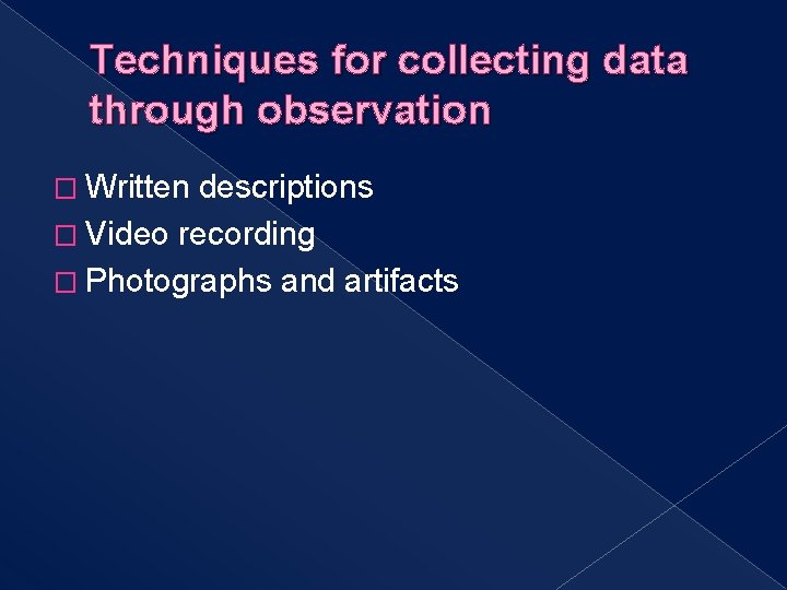 Techniques for collecting data through observation � Written descriptions � Video recording � Photographs