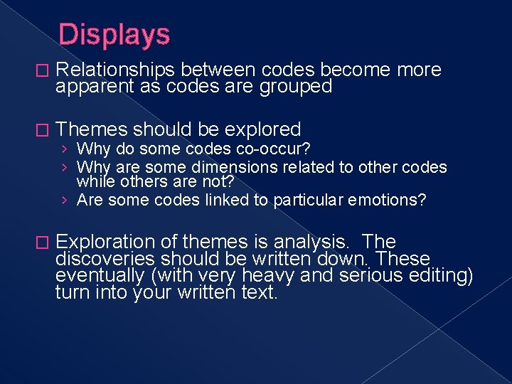 Displays � Relationships between codes become more apparent as codes are grouped � Themes