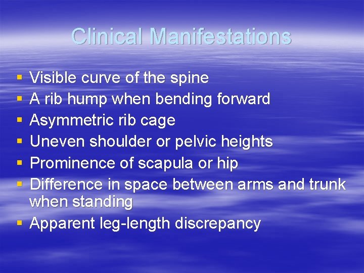 Clinical Manifestations § § § Visible curve of the spine A rib hump when